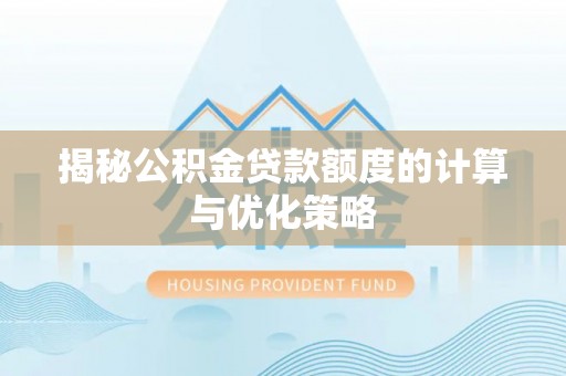 宁江揭秘公积金贷款额度的计算与优化策略