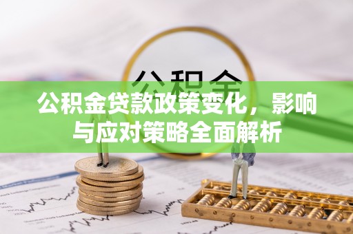 宁江公积金贷款政策变化，影响与应对策略全面解析