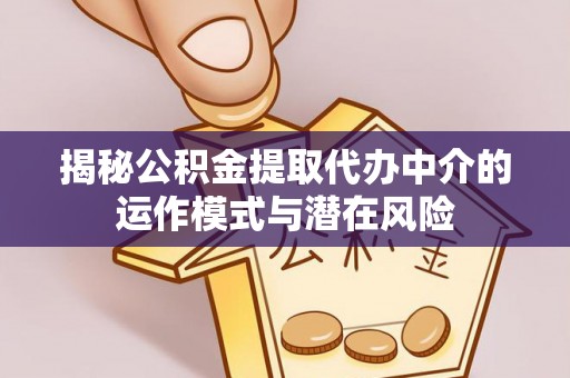 宁江揭秘公积金提取代办中介的运作模式与潜在风险