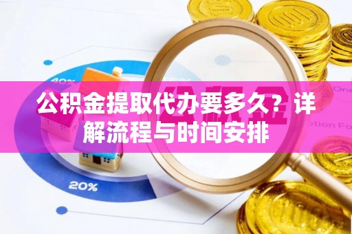 宁江公积金提取代办要多久？详解流程与时间安排