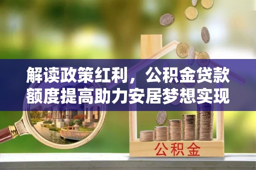 宁江解读政策红利，公积金贷款额度提高助力安居梦想实现