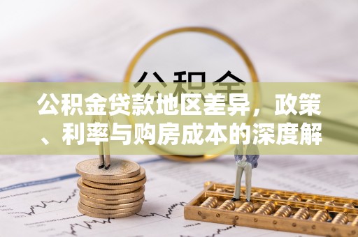 宁江公积金贷款地区差异，政策、利率与购房成本的深度解析