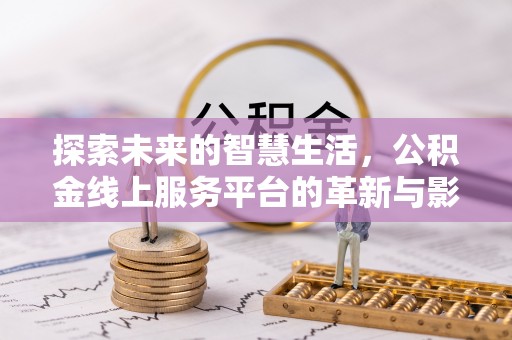 宁江探索未来的智慧生活，公积金线上服务平台的革新与影响