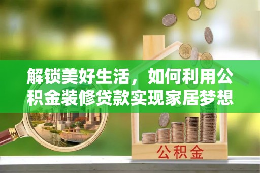 宁江解锁美好生活，如何利用公积金装修贷款实现家居梦想