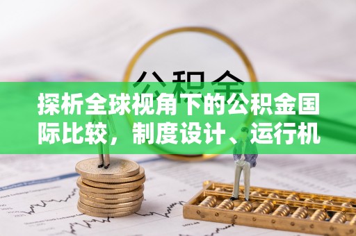 宁江探析全球视角下的公积金国际比较，制度设计、运行机制与未来趋势