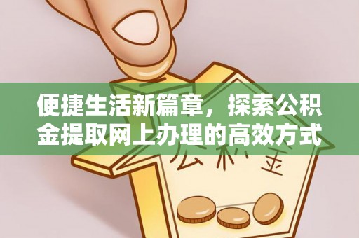 宁江便捷生活新篇章，探索公积金提取网上办理的高效方式