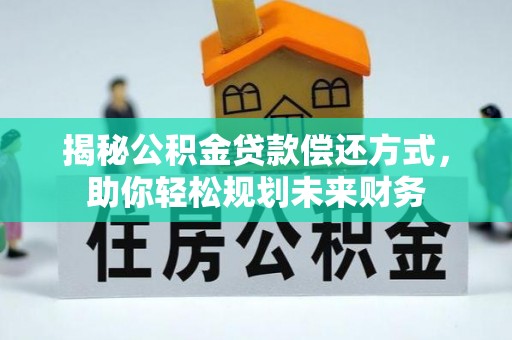 宁江揭秘公积金贷款偿还方式，助你轻松规划未来财务