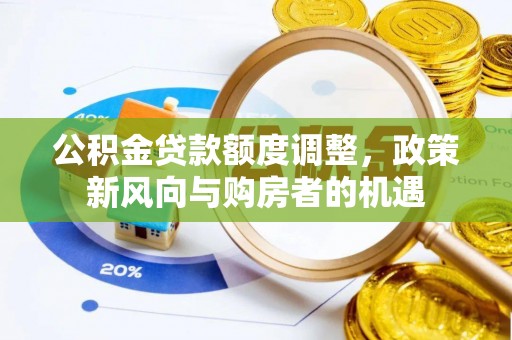 宁江公积金贷款额度调整，政策新风向与购房者的机遇