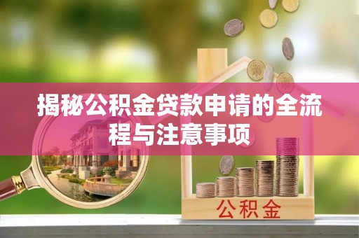宁江揭秘公积金贷款申请的全流程与注意事项