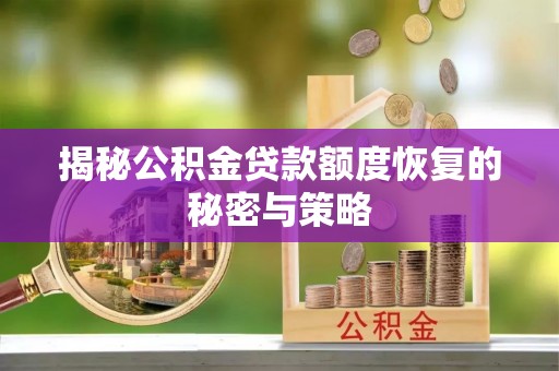 宁江揭秘公积金贷款额度恢复的秘密与策略